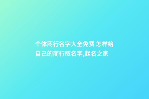 个体商行名字大全免费 怎样给自己的商行取名字,起名之家-第1张-店铺起名-玄机派